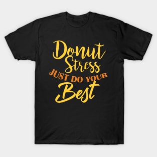 Donut Stress. Just Do Your Best. T-Shirt